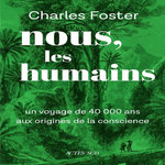 NOUS, LES HUMAINS. UN VOYAGE DE 40000 ANS AUX ORIGINES DE LA CONSCIENCE, Foster Charles