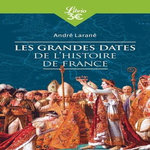LES GRANDES DATES DE L'HISTOIRE DE FRANCE, Larané André