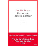 FANTASTIQUE HISTOIRE D'AMOUR, Divry Sophie