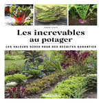 LES INCREVABLES AU POTAGER. LES VALEURS SURES POUR DES RECOLTES GARANTIES, Elger Robert