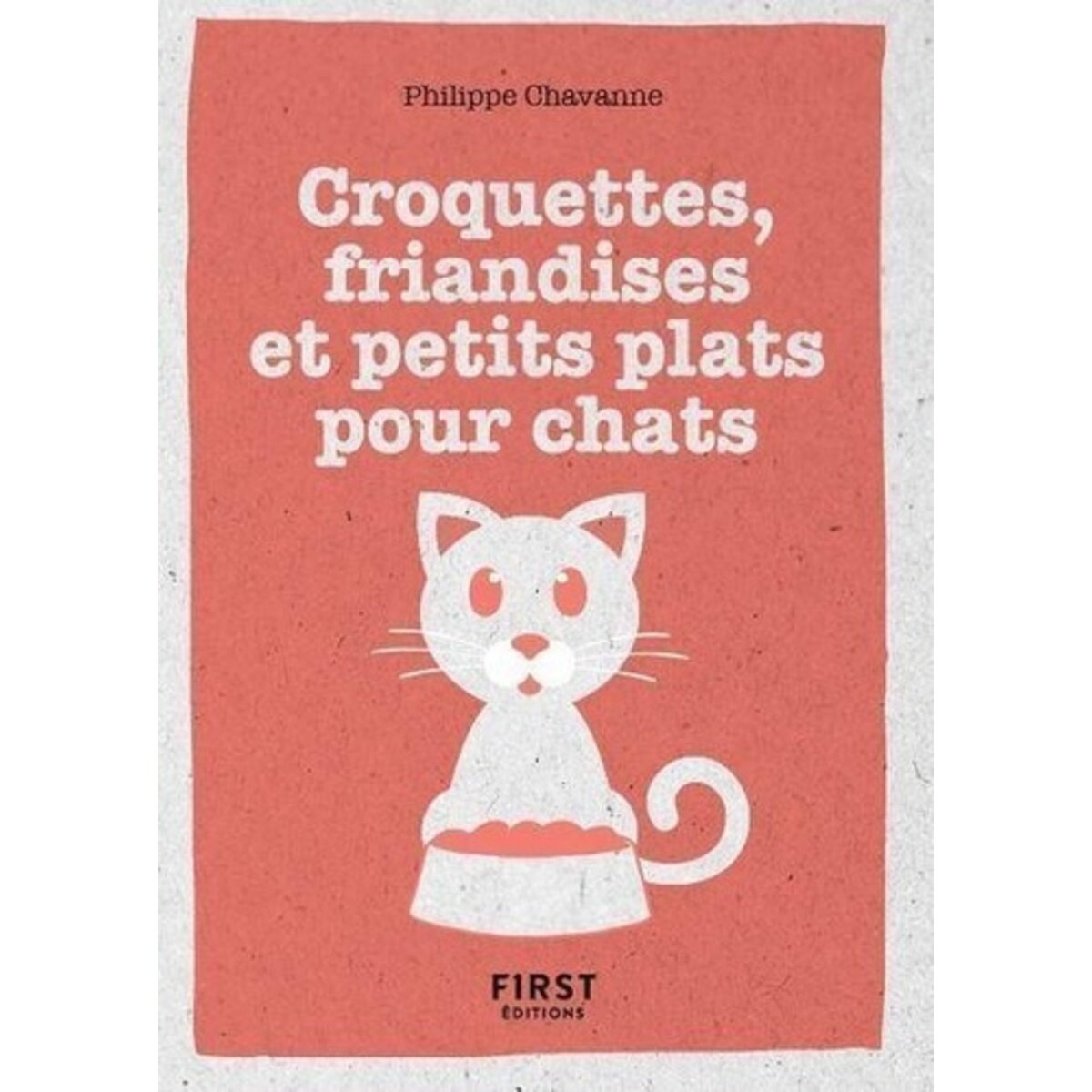  CROQUETTES, FRIANDISES ET PETITS PLATS POUR CHATS, Chavanne Philippe