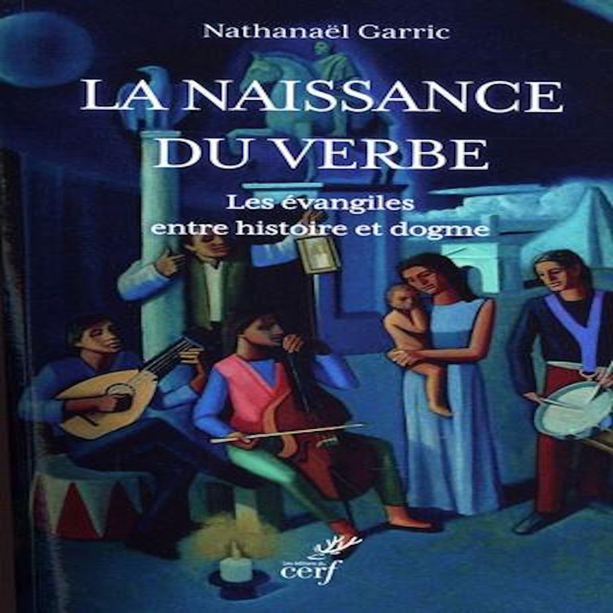 LA NAISSANCE DU VERBE. LES EVANGILES ENTRE HISTOIRE ET DOGME, Garric Nathanaël