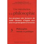 UNE INTRODUCTION A LA PHILOSOPHIE : LES PROEMES DES LECTURES DE SAINT THOMAS D'AQUIN AUX OEUVRES PRINCIPALES D'ARISTOTE. TOME 3, PHILOSOPHIE MORALE ET POLITIQUE, Echivard Jean-Baptiste