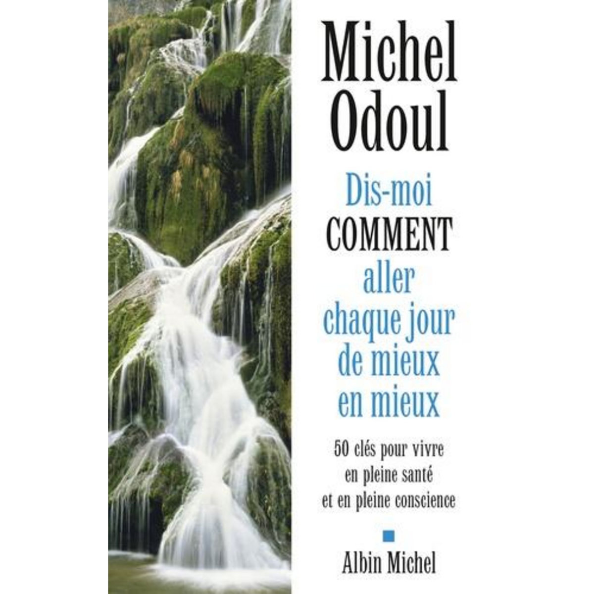DIS-MOI COMMENT ALLER CHAQUE JOUR DE MIEUX EN MIEUX. 50 CLES POUR VIVRE EN PLEINE SANTE ET EN PLEINE CONSCIENCE, Odoul Michel