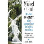 DIS-MOI COMMENT ALLER CHAQUE JOUR DE MIEUX EN MIEUX. 50 CLES POUR VIVRE EN PLEINE SANTE ET EN PLEINE CONSCIENCE, Odoul Michel