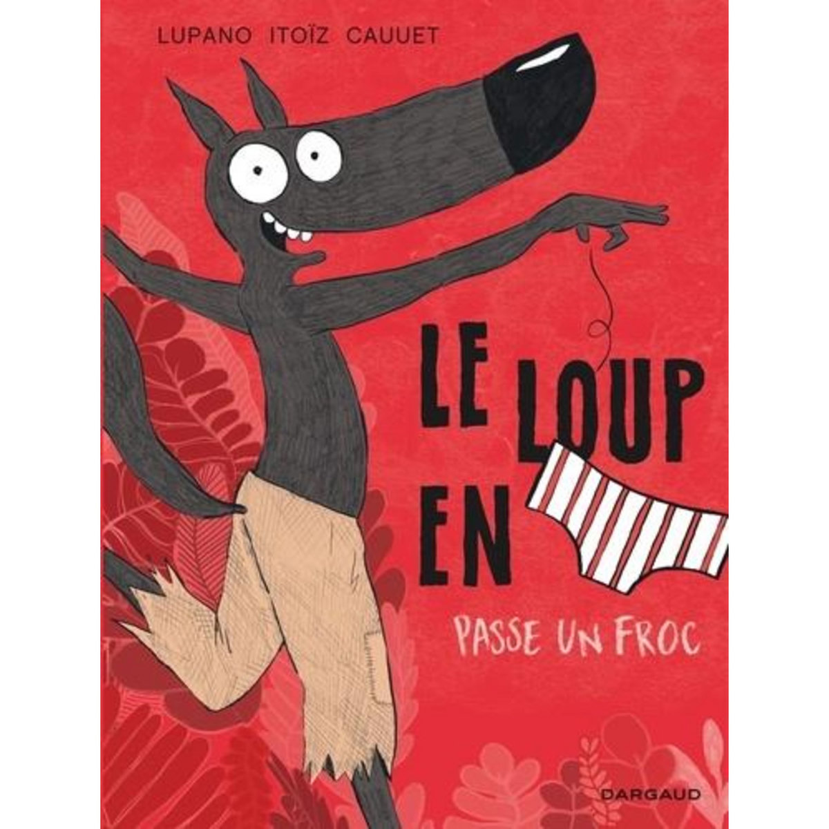 LE LOUP EN SLIP TOME 5 : LE LOUP EN SLIP PASSE UN FROC, Lupano Wilfrid