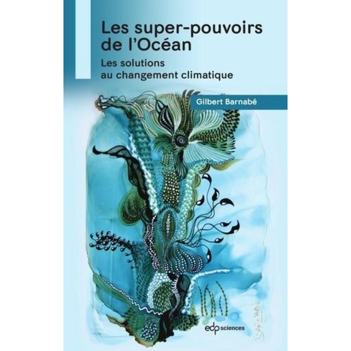 LES SUPER-POUVOIRS DE L'OCEAN. LES SOLUTIONS AU CHANGEMENT CLIMATIQUE, Barnabé Gilbert