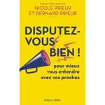 DISPUTEZ-VOUS BIEN ! POUR MIEUX VOUS ENTENDRE AVEC VOS PROCHES, Prieur Nicole