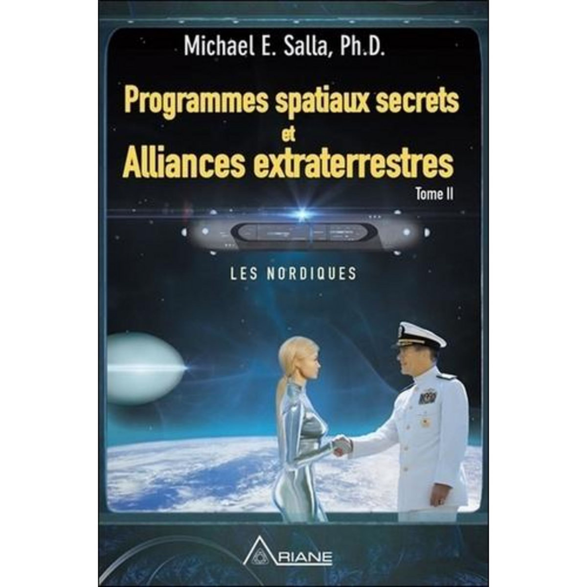 PROGRAMMES SPATIAUX SECRETS ET ALLIANCES EXTRATERRESTRES. TOME 2, LES NORDIQUES, Salla Michael E.