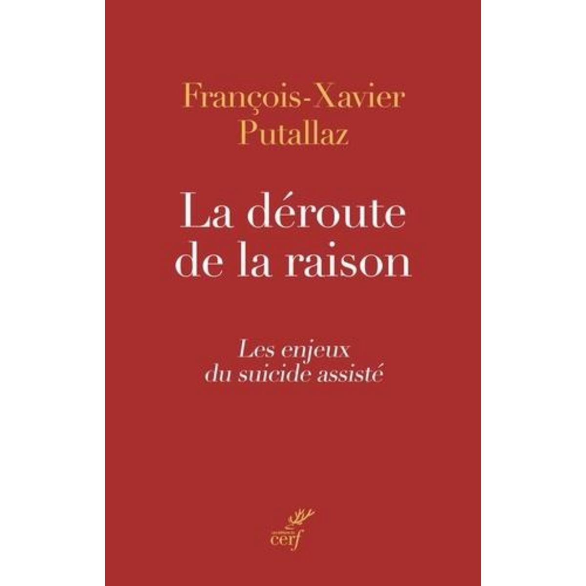 LA DEROUTE DE LA RAISON. LES ENJEUX DU SUICIDE ASSISTE, Putallaz François-Xavier