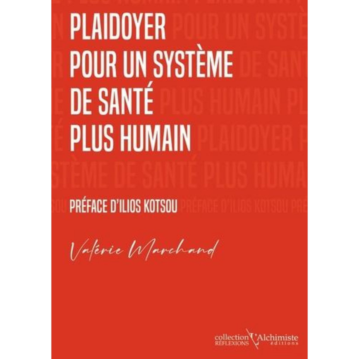 PLAIDOYER POUR UN SYSTEME DE SANTE PLUS HUMAIN. SOIGNER SANS SE NIER SOI, Marchand Valérie