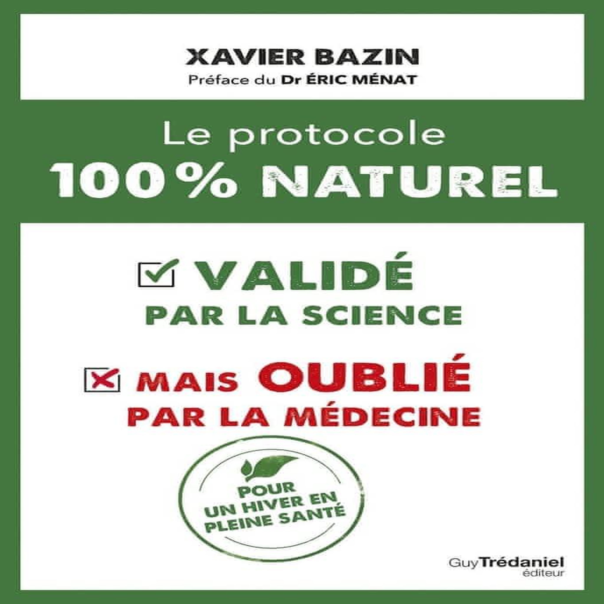 LE PROTOCOLE 100 % NATUREL. VALIDE PAR LA SCIENCE MAIS OUBLIE PAR LA MEDECINE, Bazin Xavier