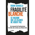 FRAGILITE BLANCHE. CE RACISME QUE LES BLANCS NE VOIENT PAS, DiAngelo Robin