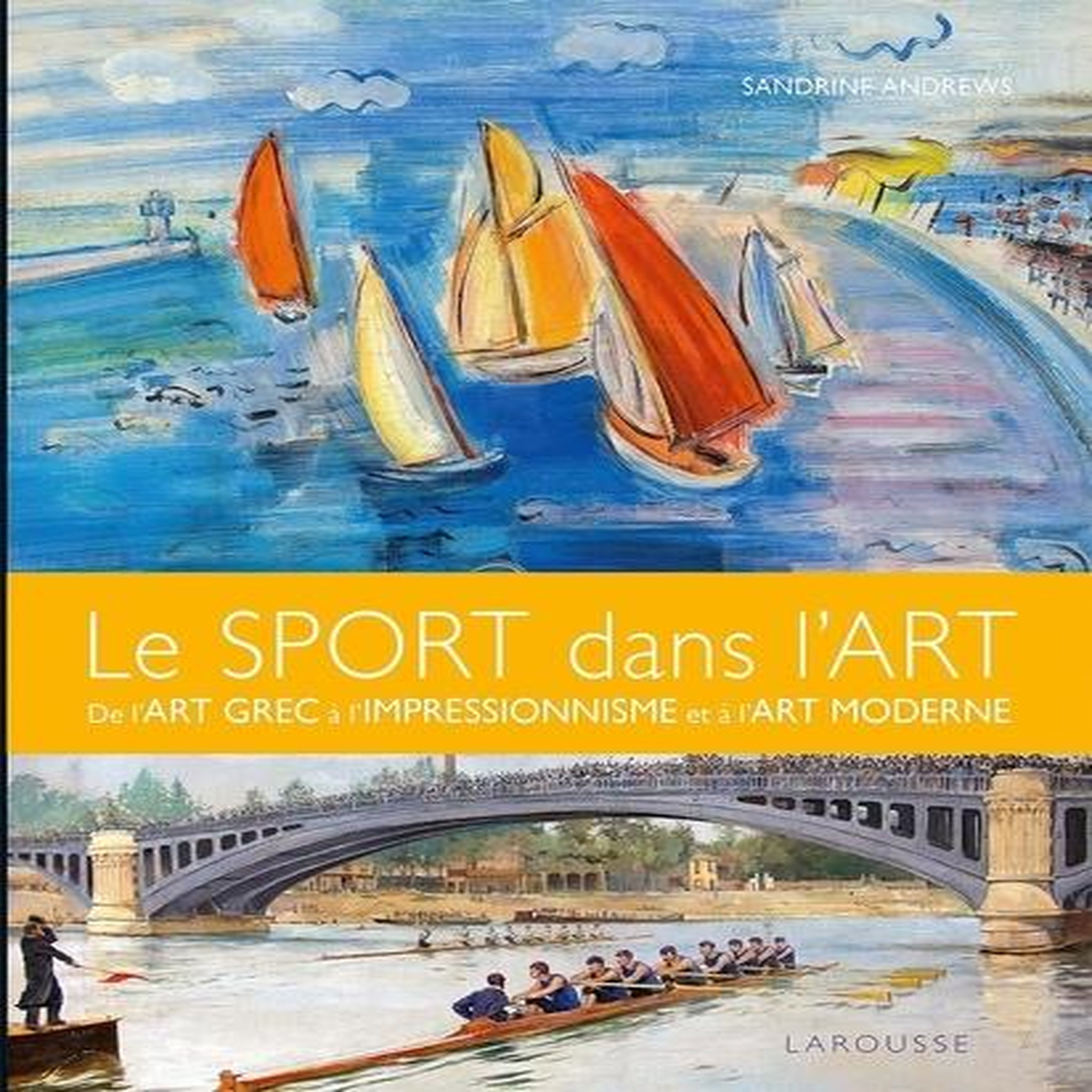 LE SPORT DANS L'ART. DE L'ART GREC A L'IMPRESSIONNISME ET A L'ART MODERNE, Andrews Sandrine
