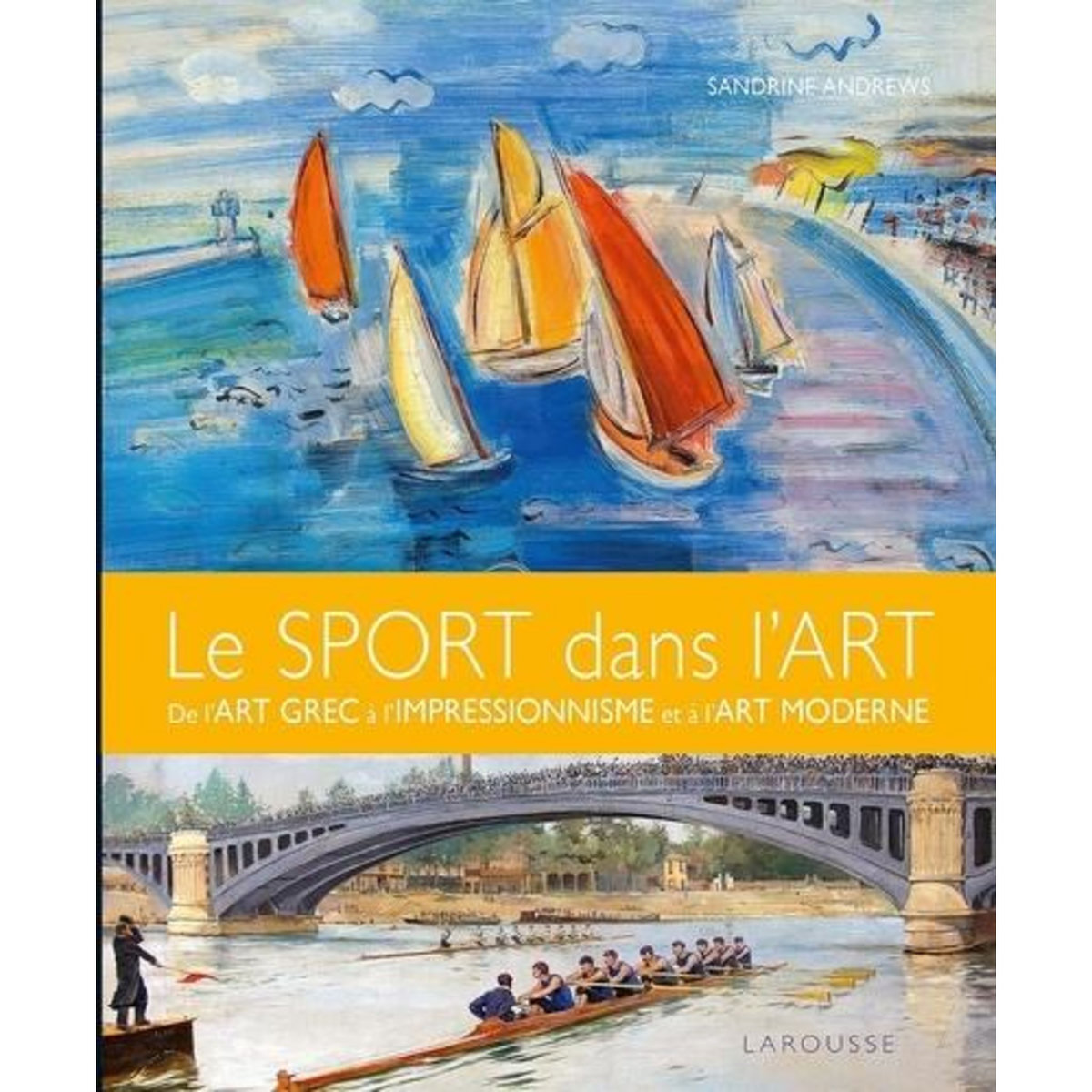 LE SPORT DANS L'ART. DE L'ART GREC A L'IMPRESSIONNISME ET A L'ART MODERNE, Andrews Sandrine