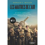 LES MAITRES DE L'AIR. L'HISTOIRE DES JEUNES BOMBARDIERS QUI RISQUERENT LEUR VIE CONTRE L'ALLEMAGNE NAZIE, Miller Donald