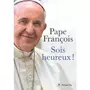  SOIS HEUREUX ! LE BONHEUR EST POSSIBLE, DES MAINTENANT, Pape François