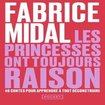 LES PRINCESSES ONT TOUJOURS RAISON. LA SAGESSE DES CONTES ET LEGENDES POUR DEJOUER LES PIEGES D'AUJOURD'HUI, Midal Fabrice