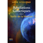 REVELATIONS GALACTIQUES. TOME 2 : SORTIR DE LA MATRICE, Givaudan Anne