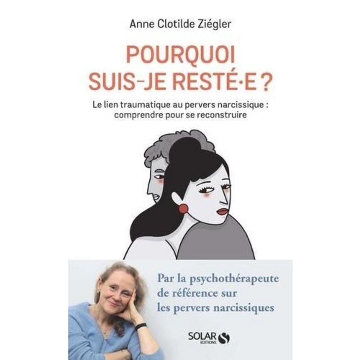 POURQUOI SUIS-JE RESTE.E ? LE LIEN TRAUMATIQUE AU PERVERS NARCISSIQUE : COMPRENDRE POUR SE RECONSTRUIRE, Ziégler Anne Clotilde