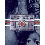 LES HISTOIRES FABULEUSES DU FOOTBALL FRANCAIS. DE 1930 A NOS JOURS, Grenapin Antoine