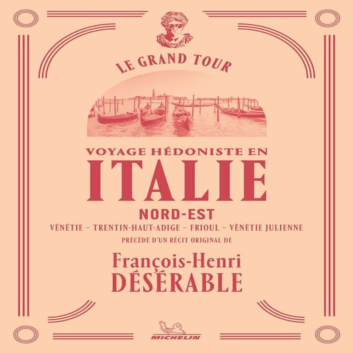 VOYAGE HEDONISTE EN ITALIE NORD-EST. VENETIE - TRENTIN-HAUT-ADIGE - FRIOUL - VENETIE JULIENNE, Désérable François-Henri