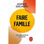 FAIRE FAMILLE. UNE PHILOSOPHIE DES LIENS, Galabru Sophie