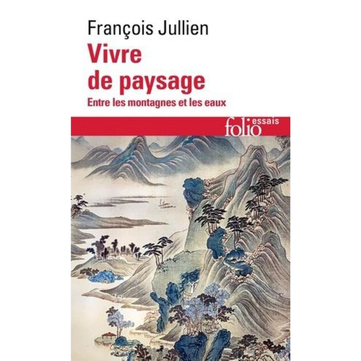 VIVRE DE PAYSAGE. ENTRE LES MONTAGNES ET LES EAUX, Jullien François