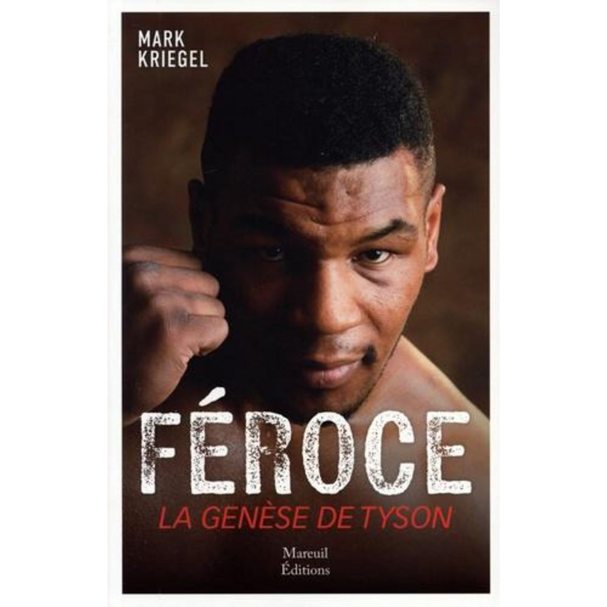 FEROCE. LA GENESE DE MIKE TYSON, Kriegel Mark