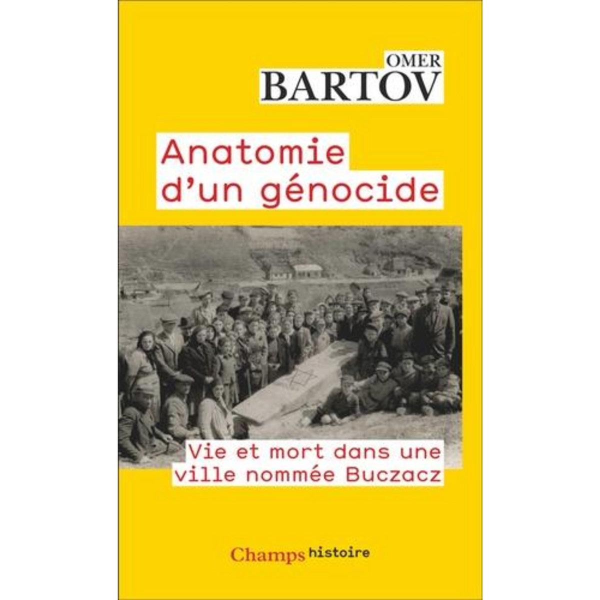 ANATOMIE D'UN GENOCIDE. VIE ET MORT DANS UNE VILLE NOMMEE BUCZACZ, Bartov Omer