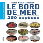 LE BORD DE MER. OBSERVER ET RECONNAITRE 250 ESPECES - OISEAUX, PLANTES, ALGUES, POISSONS, CRUSTACES, MOLLUSQUES, COQUILLAGES, Delliou Nathalie