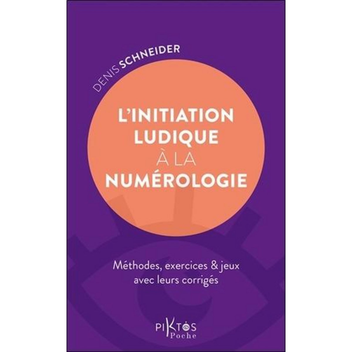 L'INITIATION LUDIQUE A LA NUMEROLOGIE. METHODES, EXERCICES & JEUX AVEC LEURS CORRIGES, Schneider Denis