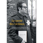 LE SAVOIR DES VICTIMES. COMMENT ON A ECRIT L'HISTOIRE DE VICHY ET DU GENOCIDE DES JUIFS DE 1945 A NOS JOURS, Joly Laurent