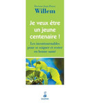 JE VEUX ETRE UN JEUNE CENTENAIRE ! LES INCONTOURNABLES POUR SE SOIGNER ET RESTER EN BONNE SANTE, Willem Jean-Pierre