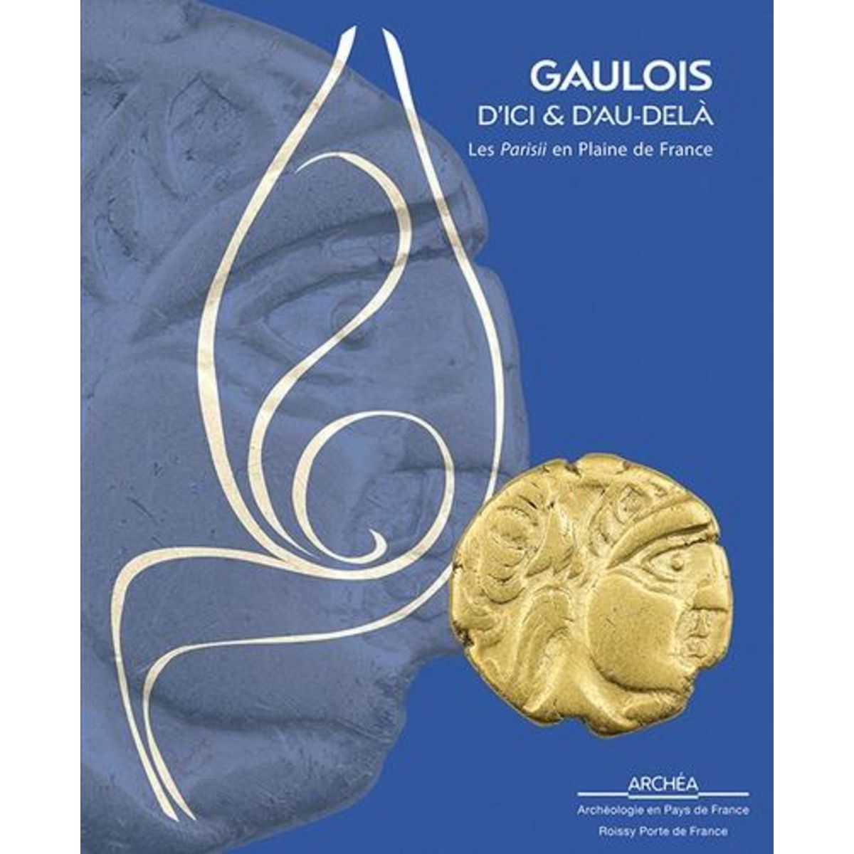 GAULOIS D'ICI ET D'AU-DELA. LES PARISII EN PLAINE DE FRANCE, Archéa