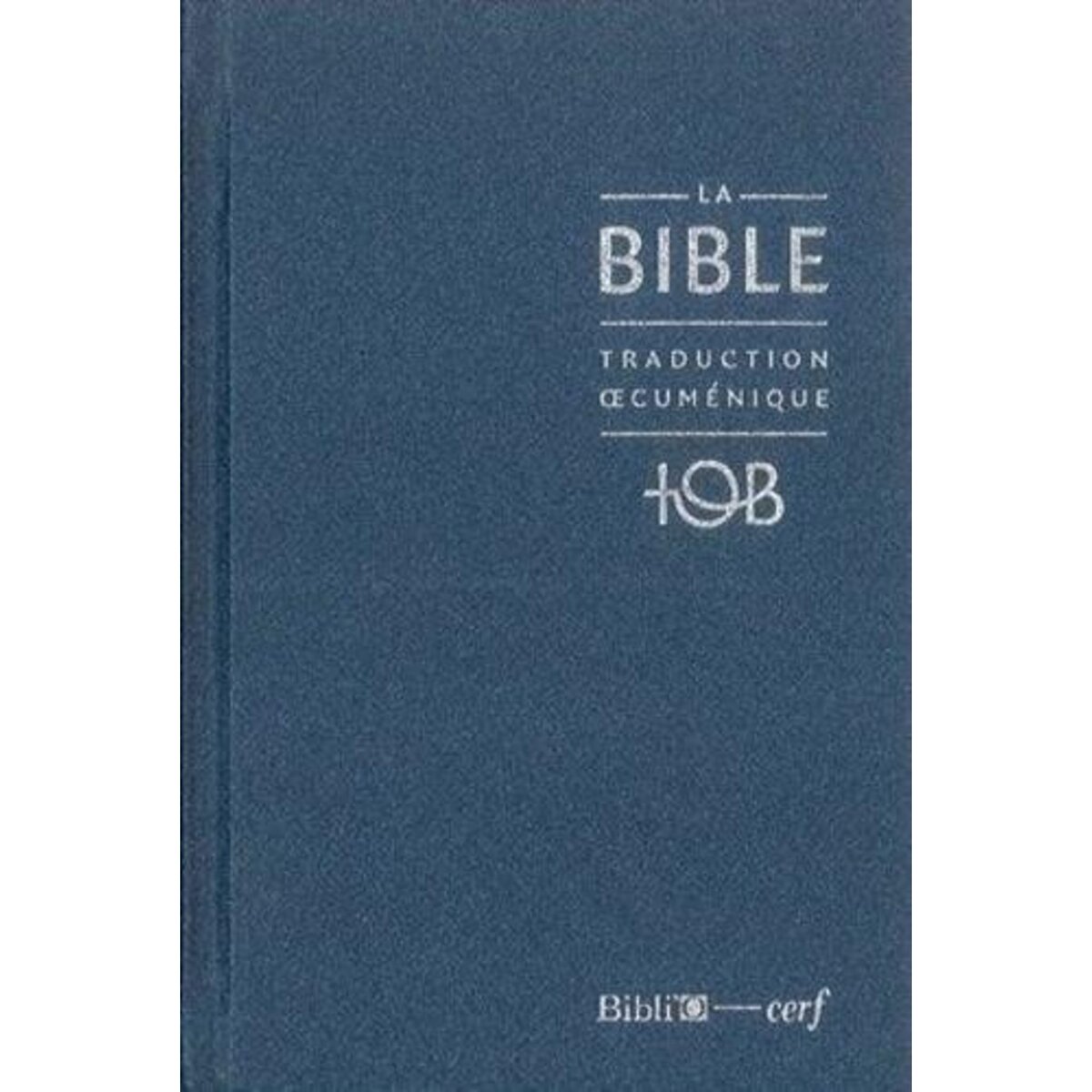 LA BIBLE TOB. TRADUCTION OECUMENIQUE AVEC INTRODUCTIONS, NOTES ESSENTIELLES, GLOSSAIRE, RELIURE RIGIDE, COUVERTURE BALACRON BLEU NUIT, Bibli'O
