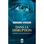 DANS LA DISRUPTION. COMMENT NE PAS DEVENIR FOU ? SUIVI D'UN ENTRETIEN SUR LE CHRISTIANISME, Stiegler Bernard