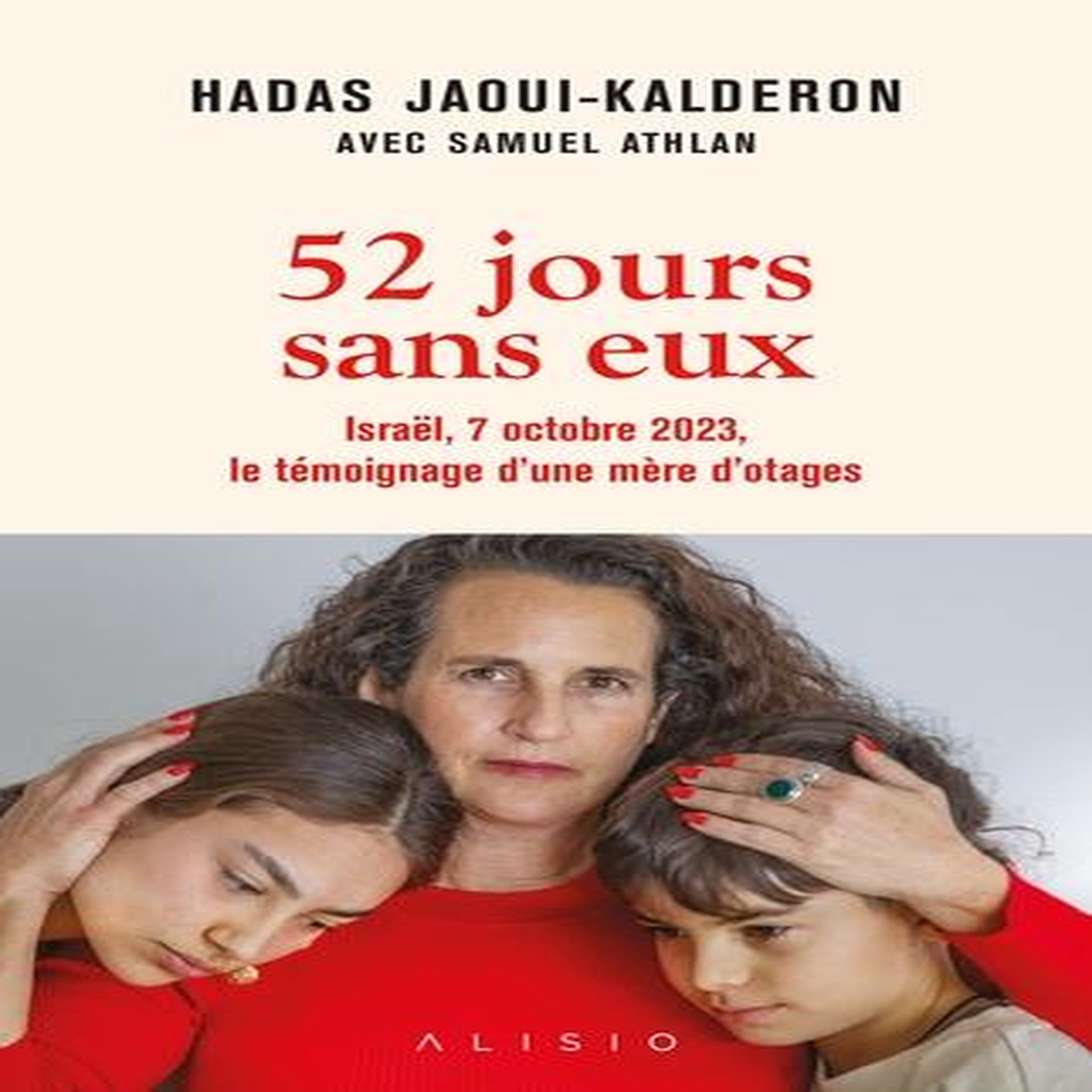 52 JOURS SANS EUX. ISRAEL, 7 OCTOBRE 2023, LE TEMOIGNAGE D'UNE MERE D'OTAGES, Jaoui-Kalderon Hadas