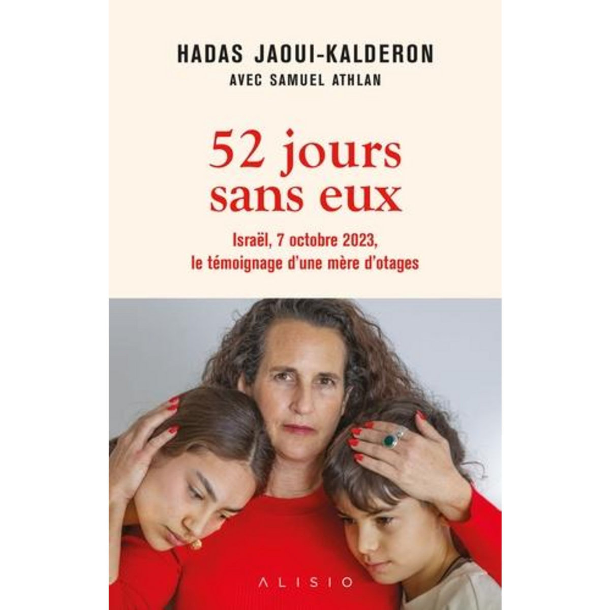 52 JOURS SANS EUX. ISRAEL, 7 OCTOBRE 2023, LE TEMOIGNAGE D'UNE MERE D'OTAGES, Jaoui-Kalderon Hadas