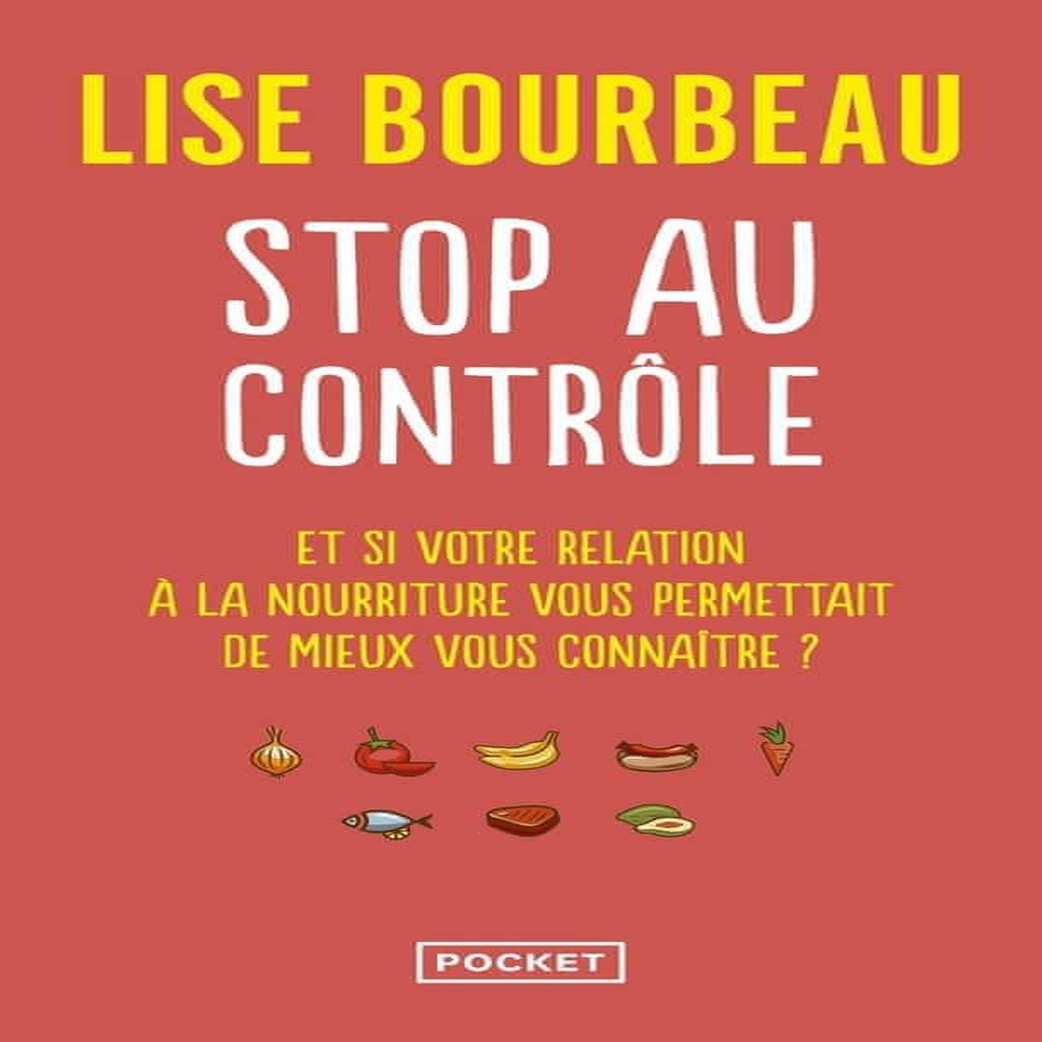 STOP AU CONTROLE. ET SI VOTRE RELATION A LA NOURRITURE PERMETTAIT DE MIEUX VOUS CONNAITRE ?, Bourbeau Lise
