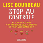 STOP AU CONTROLE. ET SI VOTRE RELATION A LA NOURRITURE PERMETTAIT DE MIEUX VOUS CONNAITRE ?, Bourbeau Lise