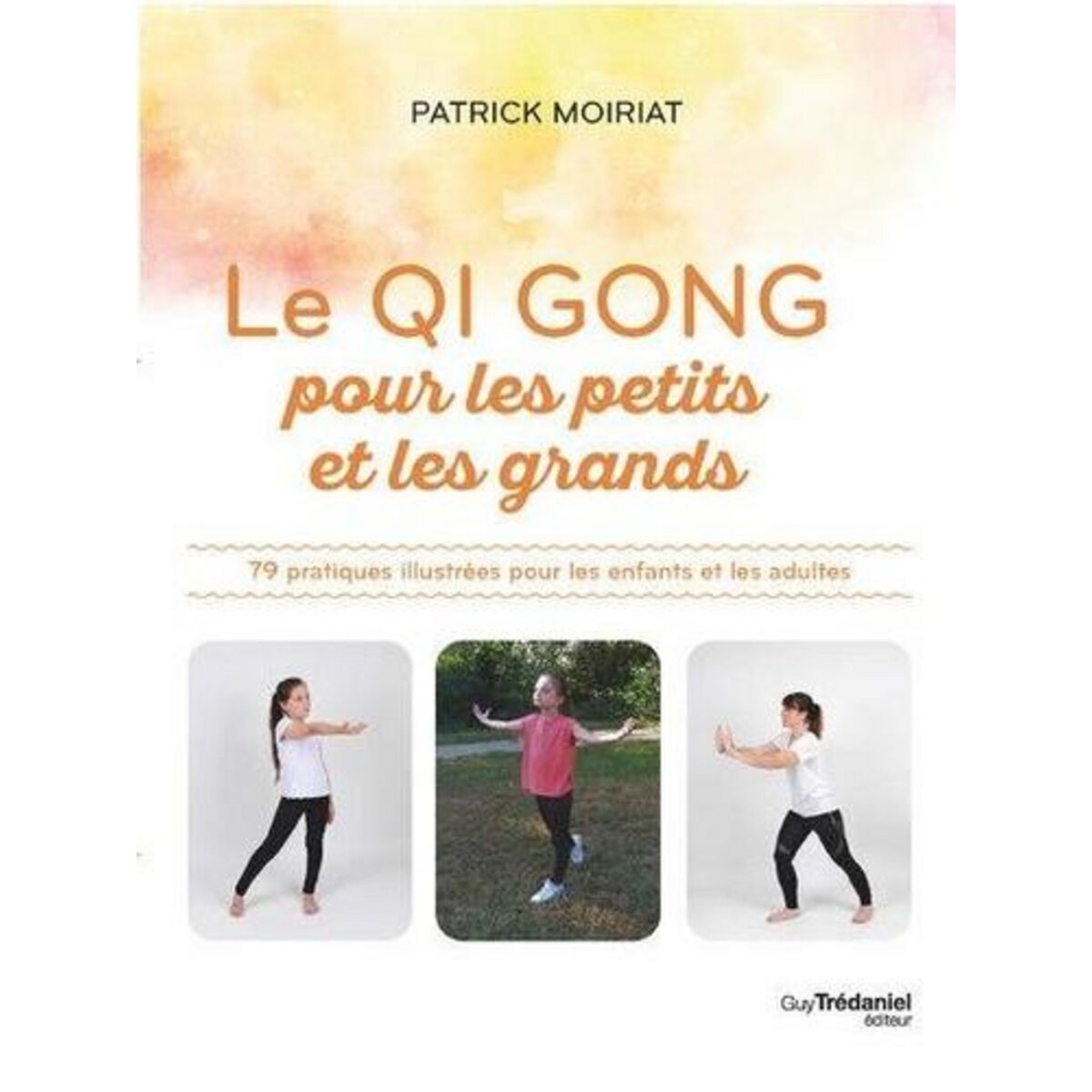 LE QI GONG POUR LES PETITS ET LES GRANDS. 79 PRATIQUES ILLUSTREES POUR LES ENFANTS ET LES ADULTES, Moiriat Patrick