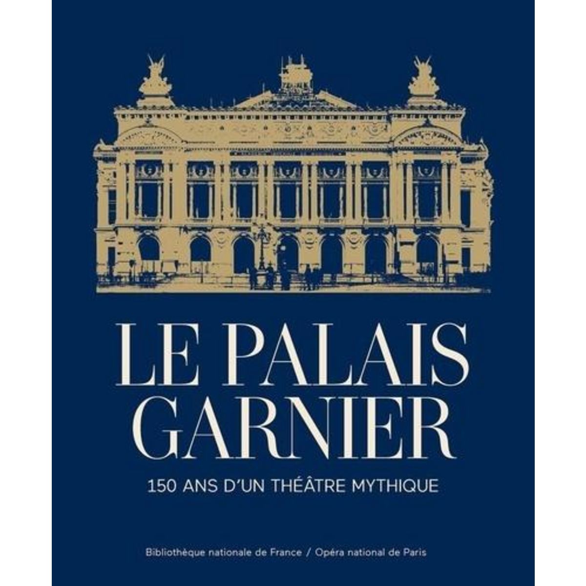 LE PALAIS GARNIER. 150 ANS D'UN THEATRE MYTHIQUE, Auclair Mathias
