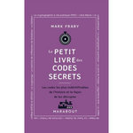 LE PETIT LIVRE DES CODES SECRETS. LES CODES LES PLUS INDECHIFFRABLES DE L'HISTOIRE ET LA FACON DE LES DECRYPTER, Frary Mark