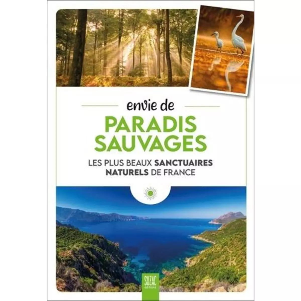  ENVIE DE PARADIS SAUVAGES. LES PLUS BEAUX SANCTUAIRES NATURELS DE FRANCE, Jutier Sophie