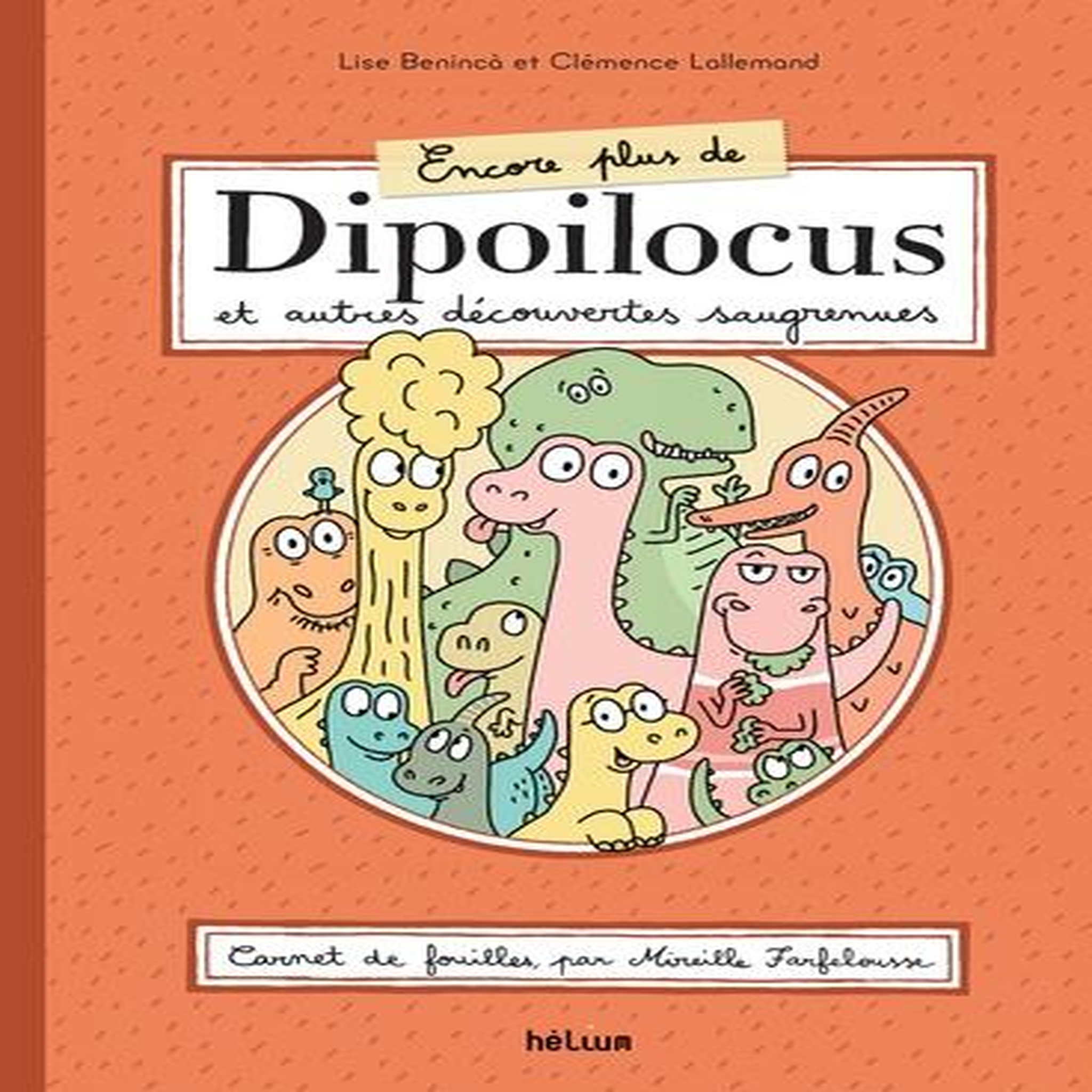 ENCORE PLUS DE DIPOILOCUS ET AUTRES DECOUVERTES SAUGRENUES. CARNET DE FOUILLES, PAR MIREILLE FARFELOUSSE, Benincà Lise