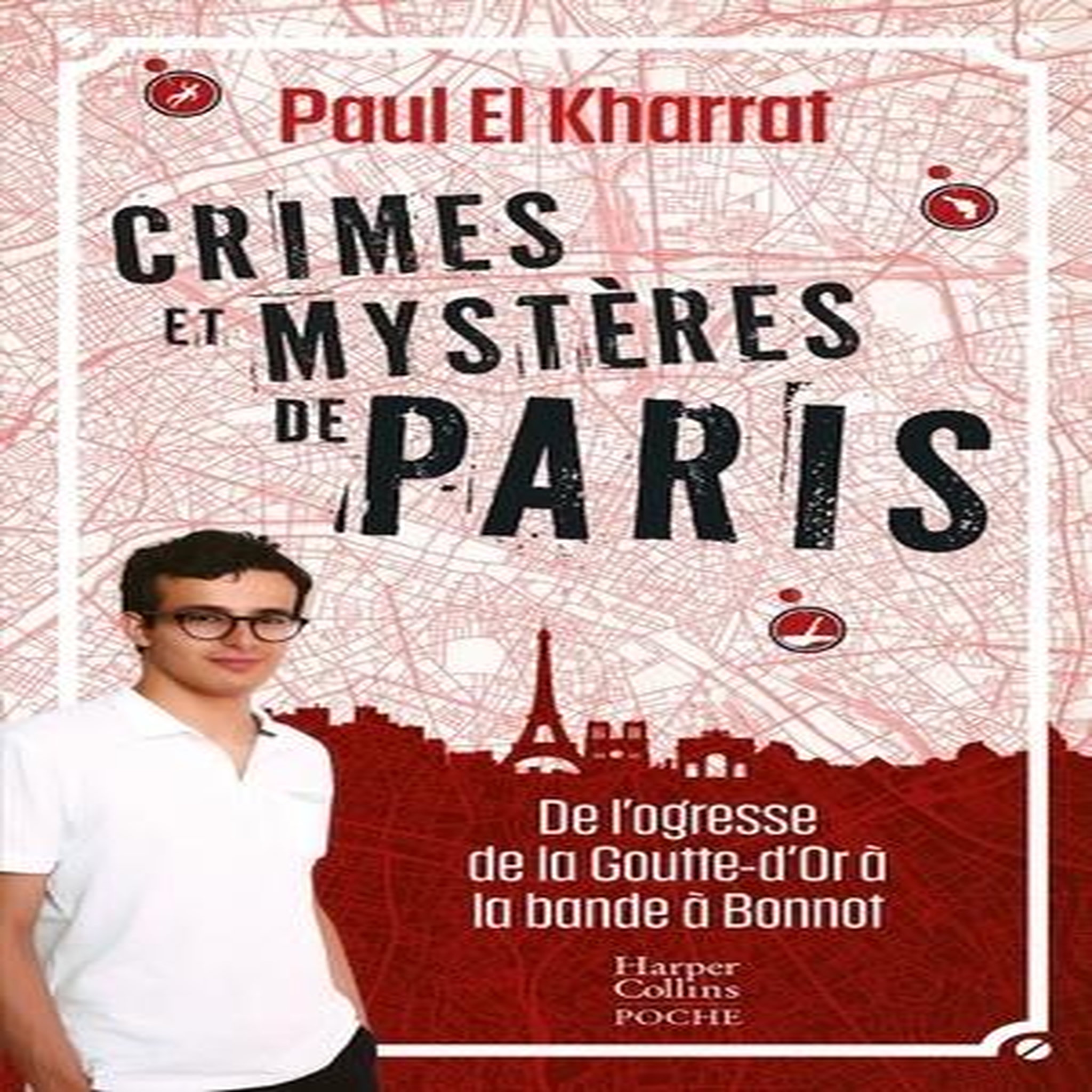 CRIMES ET MYSTERES DE PARIS. DE L'OGRESSE DE LA GOUTTE-D'OR A LA BANDE A BONNOT, El Kharrat Paul