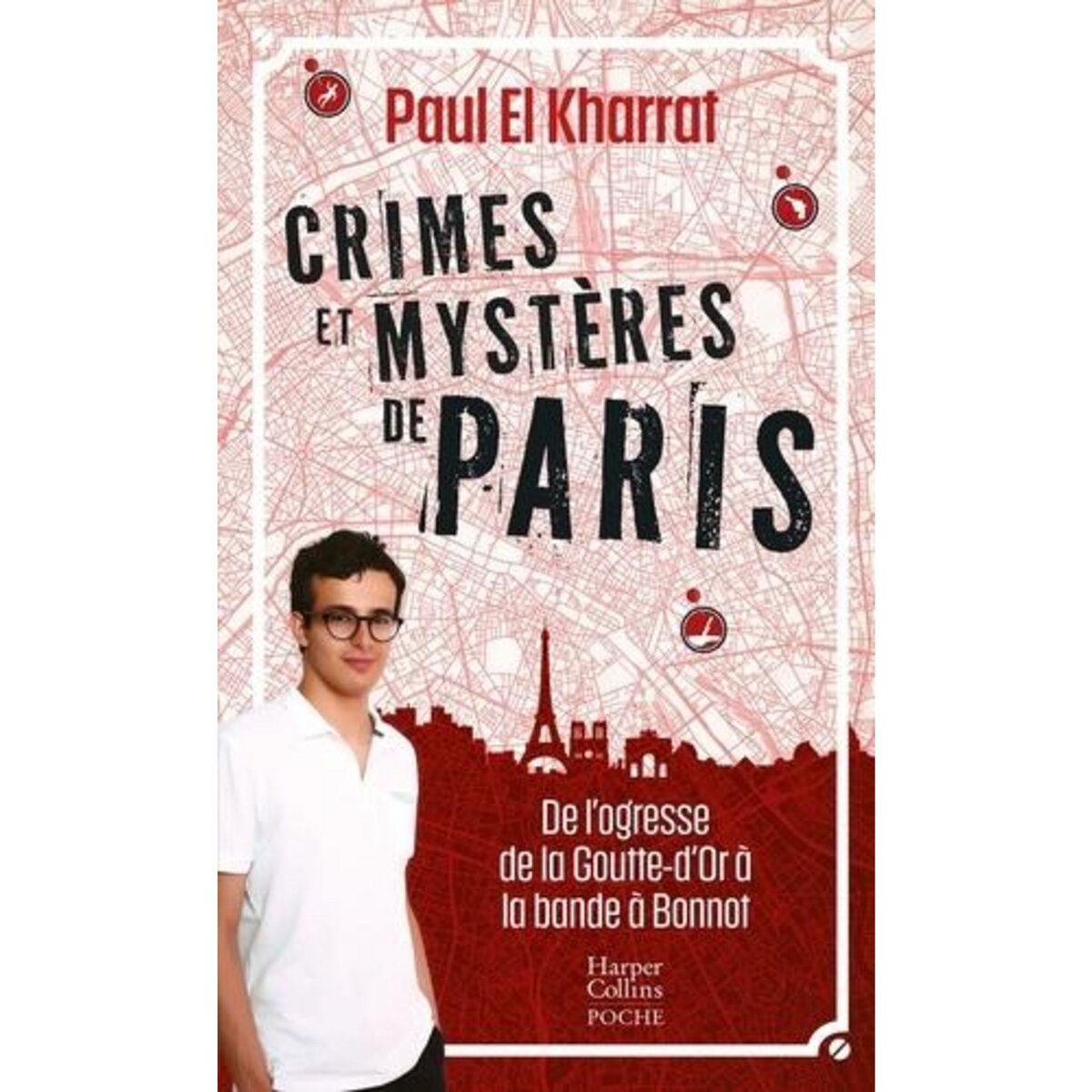 CRIMES ET MYSTERES DE PARIS. DE L'OGRESSE DE LA GOUTTE-D'OR A LA BANDE A BONNOT, El Kharrat Paul