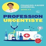 PROFESSION URGENTISTE. UNE IMMERSION CAPTIVANTE AU COEUR DES URGENCES, Moronval François-Xavier