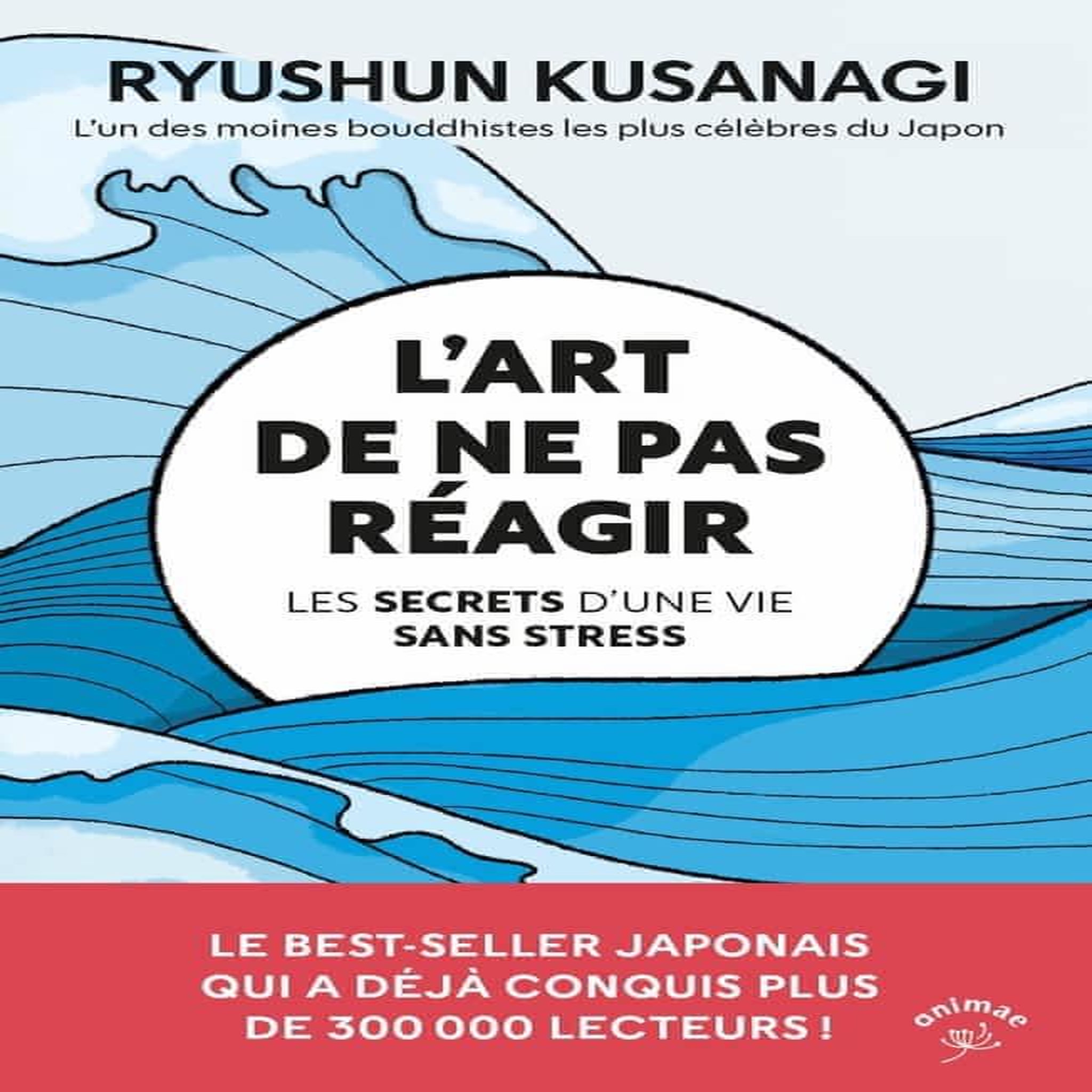 L'ART DE NE PAS REAGIR. LES SECRETS D'UNE VIE SANS STRESS, Kusanagi Ryushun